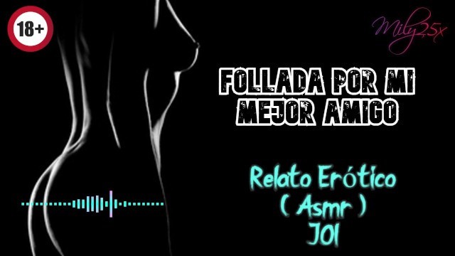 Follada Por Mi Mejor Amigo - Relato Erótico - ( ASMR ) - Voz y Gemidos Reales